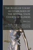 The Rules of Court As Established by the Several State Courts of Illinois The Rules of Court As Established by the Several State Courts of Illinois