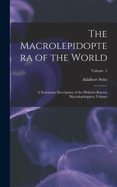 The Macrolepidoptera of the World; a Systematic Description of the Hitherto Known Macrolepidoptera Volume; Volume 2 - Seitz, Adalbert