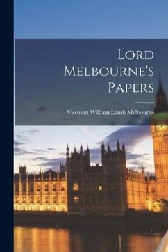 Lord Melbourne's Papers - Melbourne, Viscount William Lamb