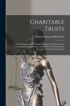 Charitable Trusts: The Jurisdiction of the Charity Commission, Being the Acts Conferring Such Jurisdiction, 1853-1883, With Introductory - Mitcheson, Richard Edmund