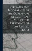 Portraits and Biographies of the Governors of Michigan and of the Presidents of the United States