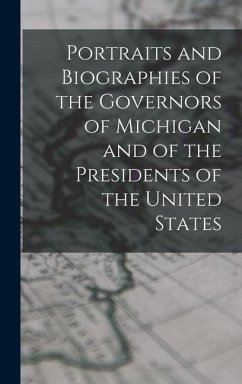 Portraits and Biographies of the Governors of Michigan and of the Presidents of the United States - Anonymous
