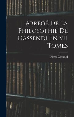 Abregé De La Philosophie De Gassendi En VII Tomes - Gassendi, Pierre