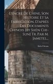 L'encre De Chine, Son Histoire Et Sa Fabrication, D'après Des Documents Chinois [by Shên Chi-sun] Tr. Par M. Jametel...