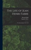 The Life of Jean Henri Fabre: The Entomologist, 1823-1910