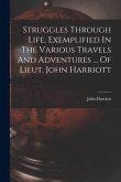 Struggles Through Life, Exemplified In The Various Travels And Adventures ... Of Lieut. John Harriott