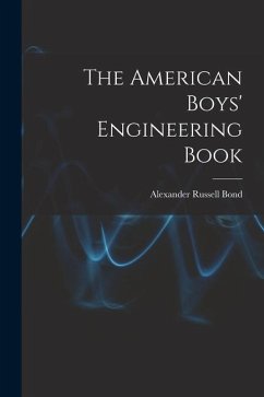 The American Boys' Engineering Book - Bond, Alexander Russell