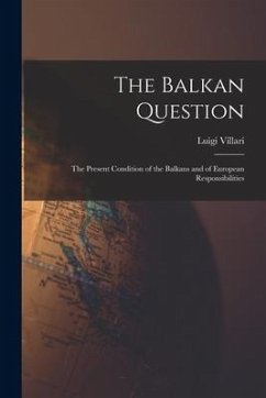 The Balkan Question: The Present Condition of the Balkans and of European Responsibilities - Villari, Luigi