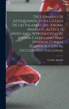 Cover Diccionario de Aztequismos, ó sea catalo de las palabras del idioma mahuatl, azteca ó mexicano, introducidas al idioma castellano bajo diversas formas (contribución al diccionario nacional