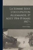 La Somme Sous L'occupation Allemande, 27 Août 1914-19 Mars 1917 \