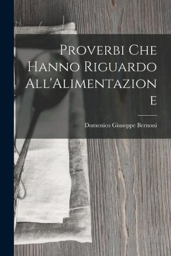 Proverbi Che Hanno Riguardo All'Alimentazione - Bernoni, Domenico Giuseppe