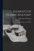 Elements Of Human Anatomy: General, Descriptive, And Practical Elements Of Human Anatomy: General, Descriptive, And Practical