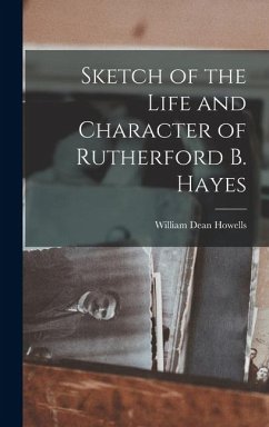 Sketch of the Life and Character of Rutherford B. Hayes - Howells, William Dean