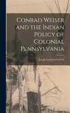 Conrad Weiser and the Indian Policy of Colonial Pennsylvania