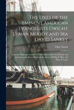 The Lives of the Eminent American Evangelists Dwight Lyman Moody and Ira David Sankey - Nason, Elias