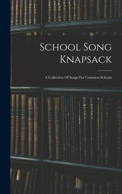School Song Knapsack: A Collection Of Songs For Common Schools - Anonymous