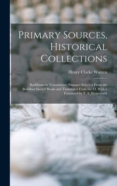 Primary Sources, Historical Collections: Buddhism in Translations: Passages Selected From the Buddhist Sacred Books and Translated From the O, With a - Warren, Henry Clarke