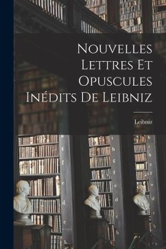 Nouvelles Lettres et Opuscules Inédits de Leibniz - Leibniz