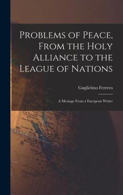 Problems of Peace, From the Holy Alliance to the League of Nations: A Message From a European Writer - Ferrero, Guglielmo