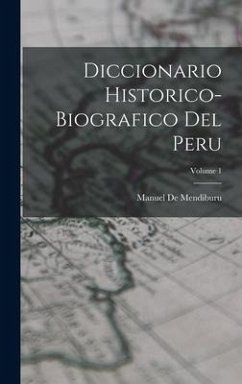 Diccionario Historico-Biografico Del Peru; Volume 1 - De Mendiburu, Manuel