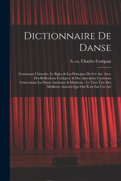 Dictionnaire de danse: Contenant l'histoire, le rgles & les principes de cet art, avec des réflections critiques, & des anecdotes curieuses c - Compan, Charles