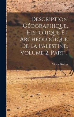 Description Géographique, Historique Et Archéologique De La Palestine, Volume 2, part 1 - Guérin, Victor