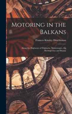 Motoring in the Balkans; Along the Highways of Dalmatia, Montenegro, the Herzegovina and Bosnia - Hutchinson, Frances Kinsley
