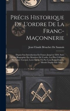 Cover Précis Historique De L'ordre De La Franc-Maçonnerie: Depuis Son Introduction En France Jusqu'en 1829, Suivi D'une Biographie Des Membres De L'ordre, L