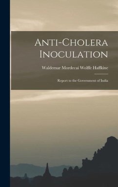 Anti-Cholera Inoculation: Report to the Government of India - Haffkine, Waldemar Mordecai Wolffe