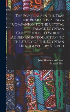 The Egyptians in the Time of the Pharaohs. Being a Companion to the Crystal Palace Egyptian Collections. to Which Is Added an Introduction to the Study of the Egyptian Hieroglyphs, by S. Birch - Wilkinson, John Gardner; Birch, Samuel
