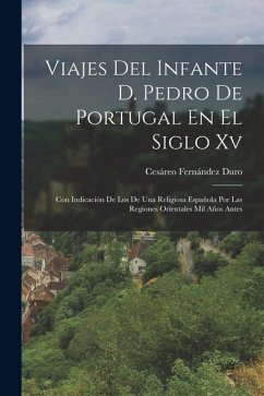 Cover Viajes Del Infante D. Pedro De Portugal En El Siglo Xv: Con Indicación De Los De Una Religiosa Española Por Las Regiones Orientales Mil Años Antes