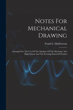 Notes For Mechanical Drawing; Arranged For The Use Of The Students Of The Mechanic Arts High School And The Evening School Of Trades