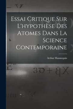 Essai Critique Sur L'hypothèse Des Atomes Dans La Science Contemporaine - Hannequin, Arthur