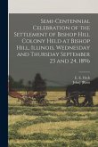 Semi-centennial Celebration of the Settlement of Bishop Hill Colony Held at Bishop Hill, Illinois, Wednesday and Thursday September 23 and 24, 1896