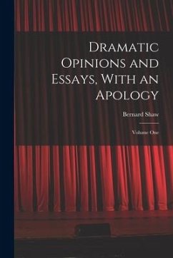 Dramatic Opinions and Essays, With an Apology: Volume One - Shaw, Bernard