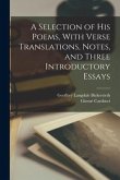 A Selection of his Poems, With Verse Translations, Notes, and Three Introductory Essays