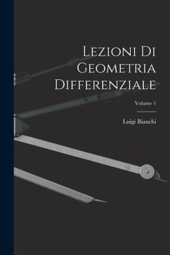 Lezioni Di Geometria Differenziale; Volume 1 - Bianchi, Luigi