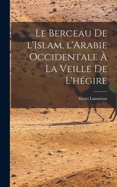 Cover Le Berceau de l'Islam, l'Arabie occidentale à la veille de l'hégire