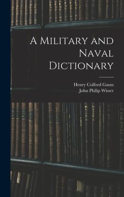 A Military and Naval Dictionary - Wisser, John Philip; Gauss, Henry Colford