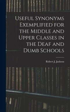 Useful Synonyms Exemplified for the Middle and Upper Classes in the Deaf and Dumb Schools - Jackson, Robert J.