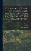 Voyage Aux Régions Équinoxiales Du Nouveau Continent, Fait En 1790, 1800, 1801, 1802, 1803 Et 1804; Volume 1