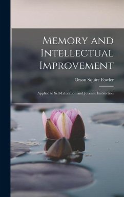 Memory and Intellectual Improvement: Applied to Self-education and Juvenile Instruction - Fowler, Orson Squire