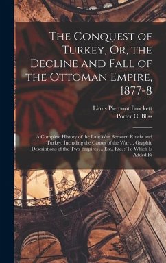 The Conquest of Turkey, Or, the Decline and Fall of the Ottoman Empire, 1877-8 - Brockett, Linus Pierpont; Bliss, Porter C