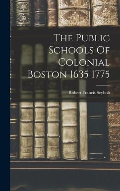 The Public Schools Of Colonial Boston 1635 1775 - Seybolt, Robert Francis