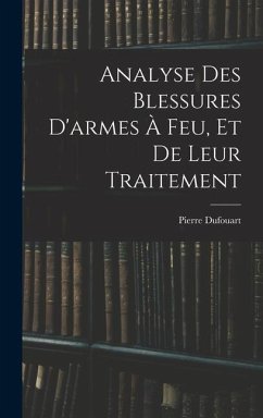 Analyse Des Blessures D'armes À Feu, Et De Leur Traitement - Dufouart, Pierre