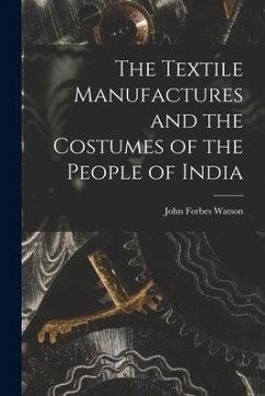 The Textile Manufactures and the Costumes of the People of India - Watson, John Forbes