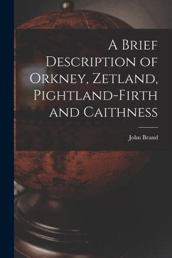 A Brief Description of Orkney, Zetland, Pightland-Firth and Caithness - Brand, John