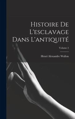 Histoire De L'esclavage Dans L'antiquité; Volume 2 - Wallon, Henri Alexandre