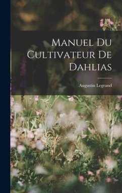 Manuel Du Cultivateur De Dahlias - Legrand, Augustin