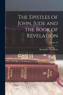 The Epistles of John, Jude and the Book of Revelation; Volume 62 - Maclaren, Alexander